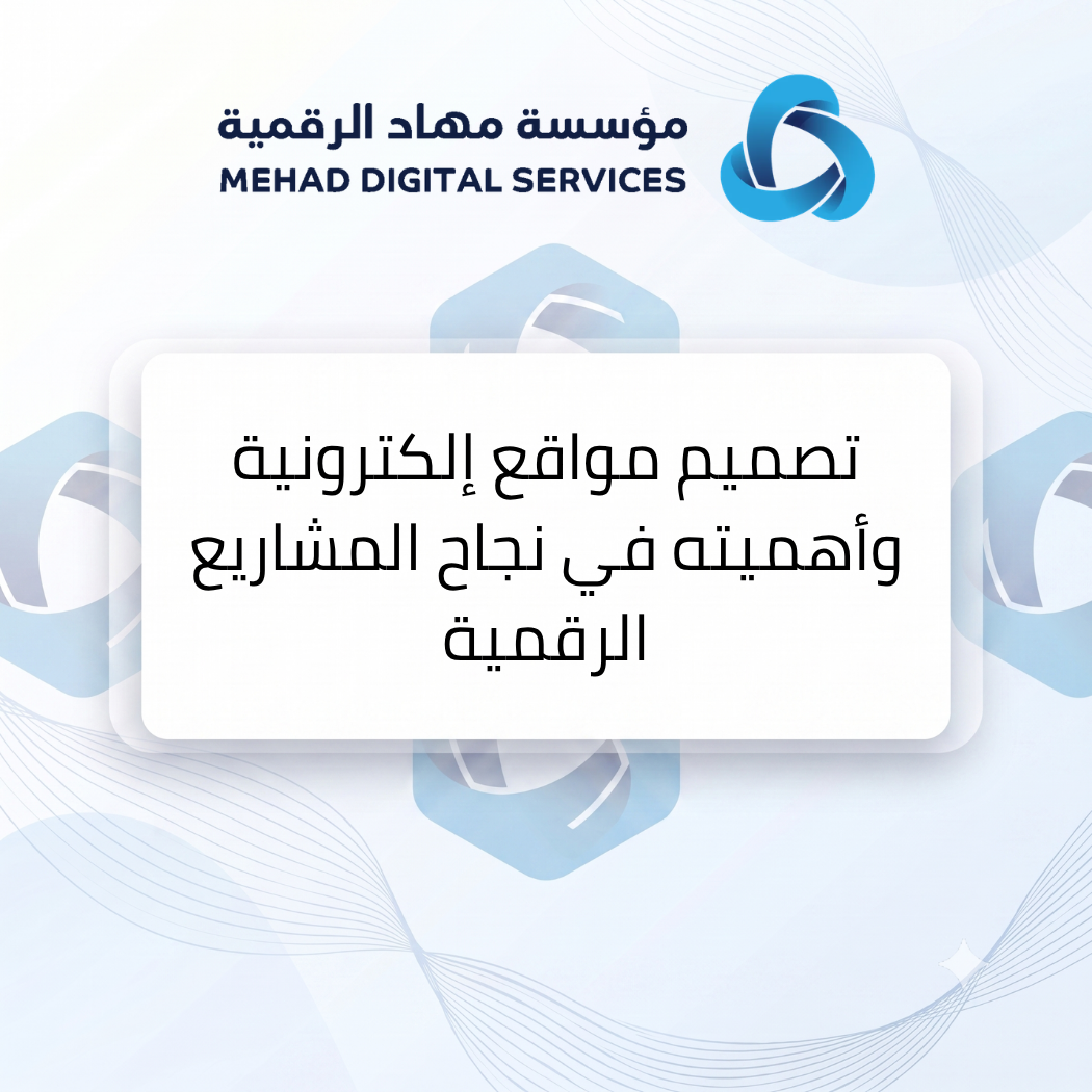 تصميم مواقع إلكترونية وأهميته في نجاح المشاريع الرقمية