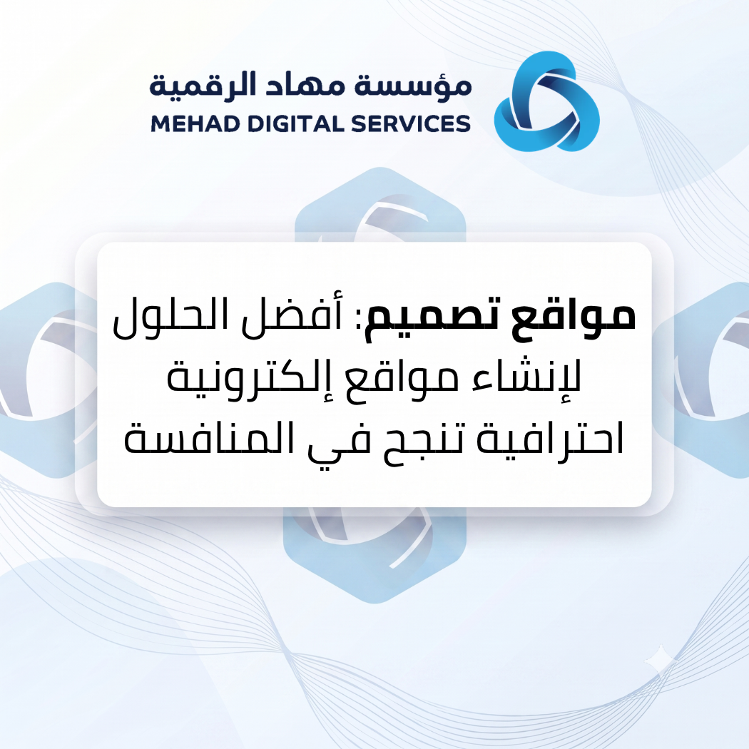 مواقع تصميم: أفضل الحلول لإنشاء مواقع إلكترونية احترافية تنجح في المنافسة